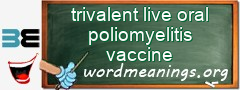 WordMeaning blackboard for trivalent live oral poliomyelitis vaccine